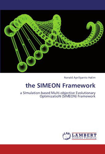 Ronald Apriliyanto Halim · The Simeon Framework: a Simulation-based Multi-objective Evolutionary Optimization (Simeon) Framework (Paperback Book) (2012)