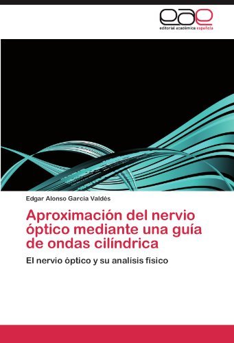 Cover for Edgar Alonso García Valdés · Aproximación Del Nervio Óptico Mediante Una Guía De Ondas Cilíndrica: El Nervio Óptico Y Su Analísis Físico (Pocketbok) [Spanish edition] (2011)