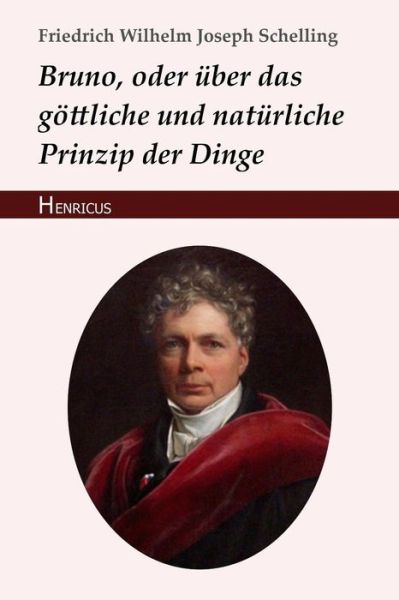 Cover for Friedrich Wilhelm Joseph Schelling · Bruno, Oder ber Das G ttliche Und Nat rliche Prinzip Der Dinge (Paperback Book) (2018)