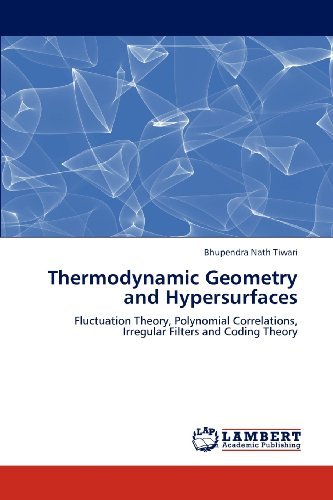 Cover for Bhupendra Nath Tiwari · Thermodynamic Geometry and Hypersurfaces: Fluctuation Theory, Polynomial Correlations, Irregular Filters and Coding Theory (Paperback Book) (2012)
