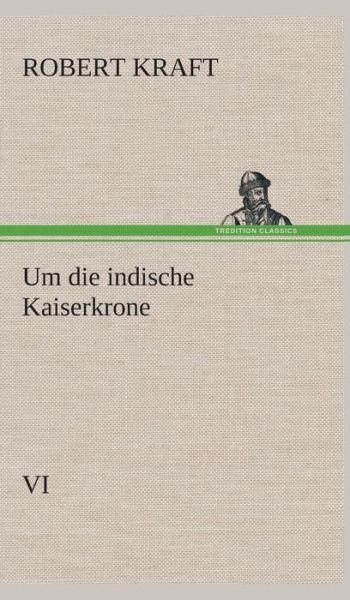 Cover for Robert Kraft · Um Die Indische Kaiserkrone Iv (Inbunden Bok) [German edition] (2013)