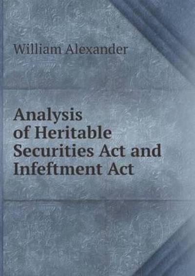 Cover for William Alexander · Analysis of Heritable Securities Act and Infeftment Act (Paperback Book) (2015)