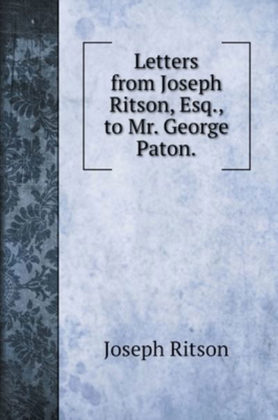 Cover for Joseph Ritson · Letters from Joseph Ritson, Esq., to Mr. George Paton. (Hardcover Book) (2020)