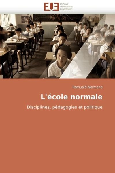 Cover for Romuald Normand · L'école Normale: Disciplines, Pédagogies et Politique (Paperback Book) [French edition] (2018)