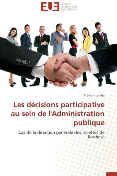 Cover for Trevis Intamba · Les Décisions Participative Au Sein De L'administration Publique: Cas De La Direction Générale Des Recettes De Kinshasa (Paperback Book) [French edition] (2018)