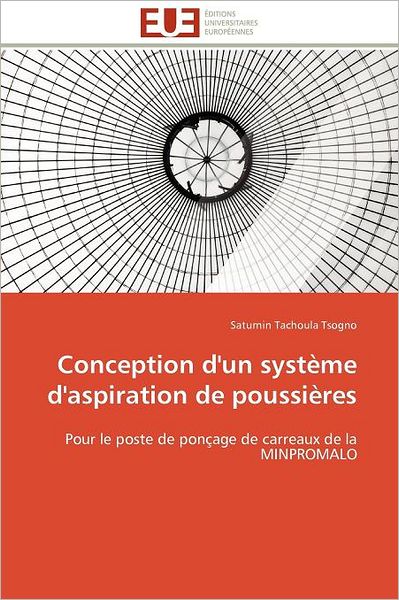 Cover for Saturnin Tachoula Tsogno · Conception D'un Système D'aspiration De Poussières: Pour Le Poste De Ponçage De Carreaux De La Minpromalo (Paperback Book) [French edition] (2018)