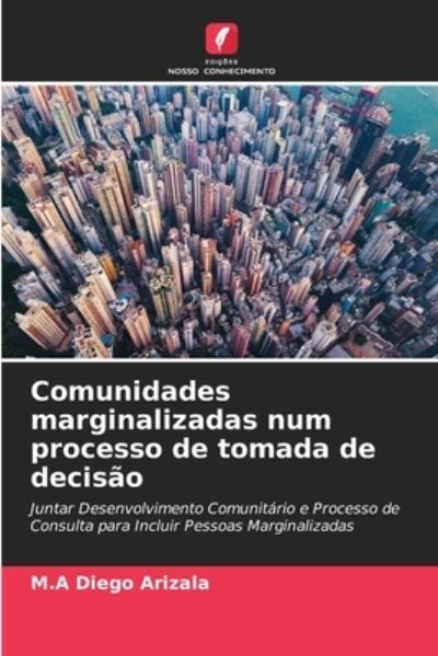 Cover for M a Diego Arizala · Comunidades marginalizadas num processo de tomada de decisao (Paperback Book) (2021)