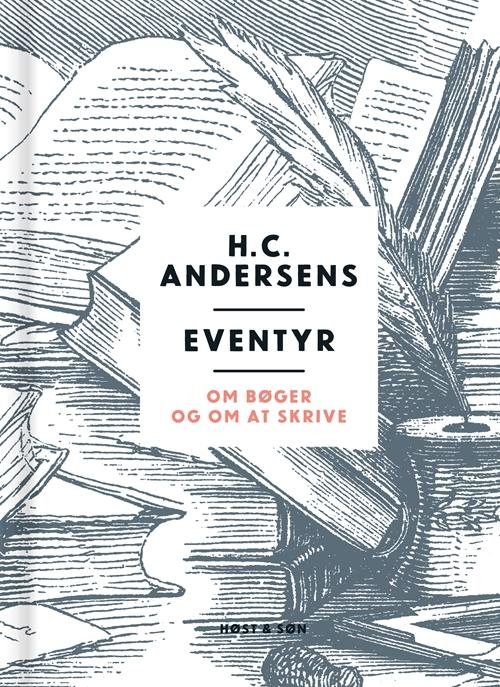 H.C. Andersen: H. C. Andersens eventyr om bøger og om at skrive - H.C. Andersen - Bøger - Høst og Søn - 9788763850087 - 21. oktober 2016