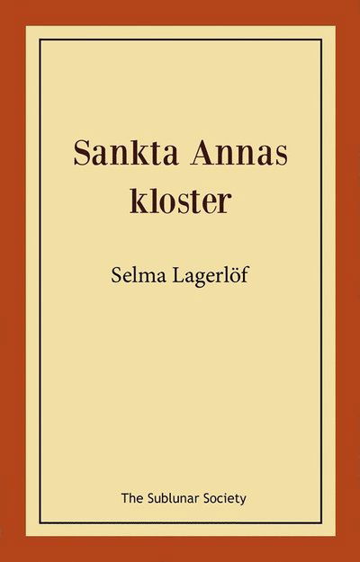 Sankta Annas kloster - Selma Lagerlöf - Livres - The Sublunar Society Nykonsult - 9789189518087 - 6 février 2023