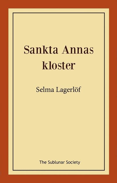 Sankta Annas kloster - Selma Lagerlöf - Kirjat - The Sublunar Society Nykonsult - 9789189518087 - maanantai 6. helmikuuta 2023