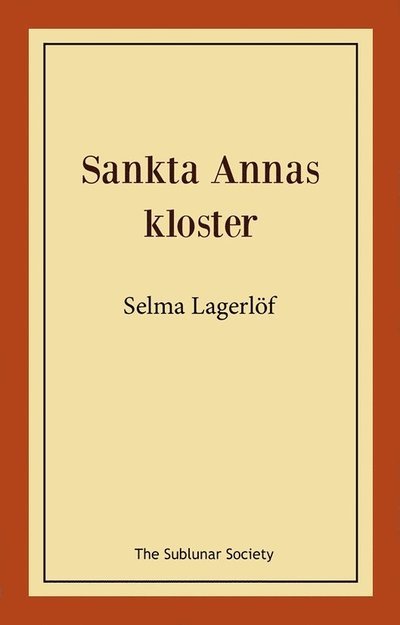 Sankta Annas kloster - Selma Lagerlöf - Bücher - The Sublunar Society Nykonsult - 9789189518087 - 6. Februar 2023