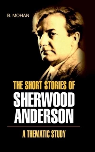 The Short Stories of Sherwood Anderson- A Thematic Study - B Mohan - Bøger - DISCOVERY PUBLISHING HOUSE PVT LTD - 9789350565087 - 1. april 2014