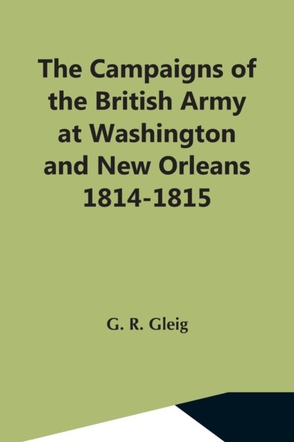 Cover for G R Gleig · The Campaigns Of The British Army At Washington And New Orleans 1814-1815 (Paperback Bog) (2021)