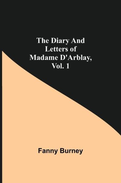 The Diary and Letters of Madame D'Arblay, Vol. 1 - Fanny Burney - Kirjat - Alpha Edition - 9789354848087 - torstai 5. elokuuta 2021