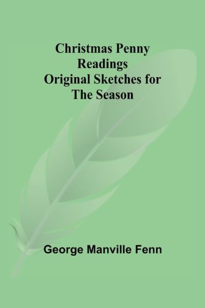 Christmas Penny Readings; Original Sketches for the Season - George Manville Fenn - Books - Alpha Edition - 9789355346087 - October 22, 2021