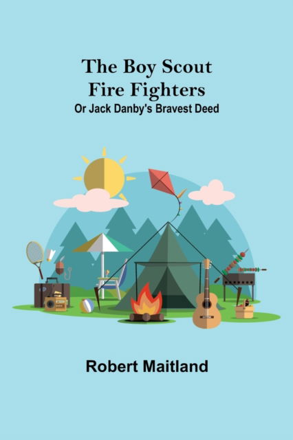 Cover for Robert Maitland · The Boy Scout Fire Fighters; Or Jack Danby's Bravest Deed (Paperback Book) (2022)