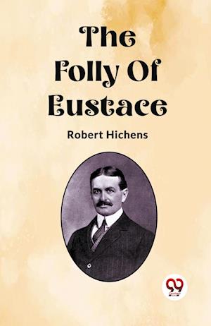 The Folly Of Eustace (Edition2023) - Robert Hichens - Livros - Double 9 Books LLP - 9789362205087 - 21 de fevereiro de 2024