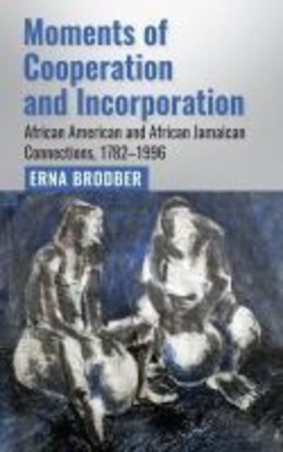 Cover for Erna Brodber · Moments of Cooperation and Incorporation: African American and African Jamaican Connections, 1782–1996 (Paperback Book) (2019)