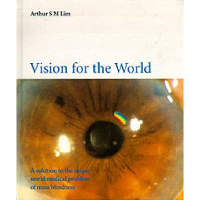 Cover for Lim, Arthur S M (Gleneagles Hospital, S'pore) · Vision For The World: Eye Surgeons' Solution To Mass Blindness - A Major World Medical Problem (Taschenbuch) (1996)