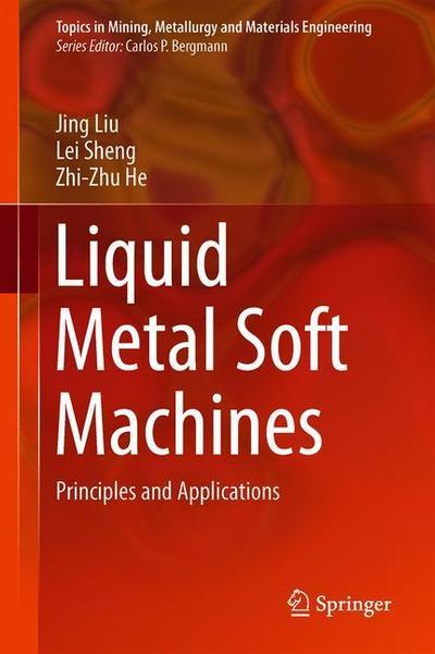 Cover for Jing Liu · Liquid Metal Soft Machines: Principles and Applications - Topics in Mining, Metallurgy and Materials Engineering (Hardcover Book) [1st ed. 2019 edition] (2018)