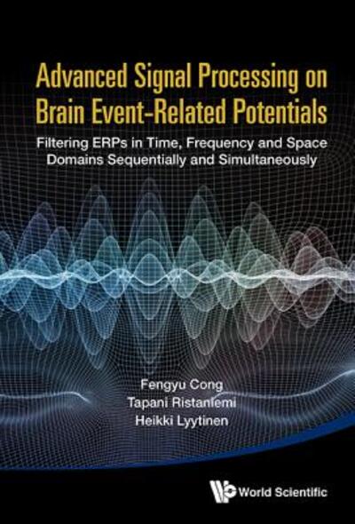 Cover for Cong, Fengyu (Dalian Univ Of Technology, China) · Advanced Signal Processing On Brain Event-related Potentials: Filtering Erps In Time, Frequency And Space Domains Sequentially And Simultaneously (Hardcover Book) (2015)