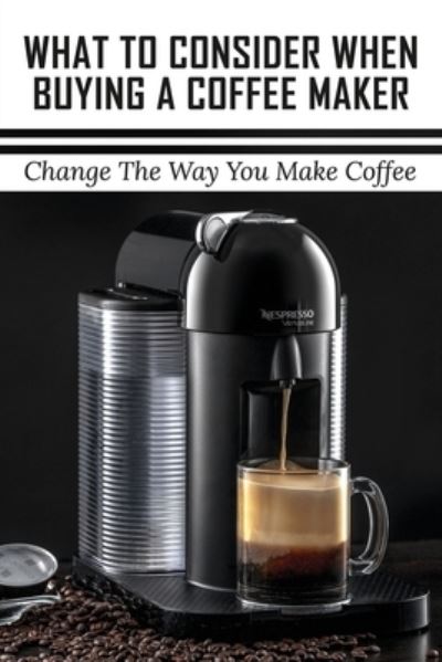 Cover for Sona Homans · What To Consider When Buying A Coffee Maker (Paperback Book) (2021)