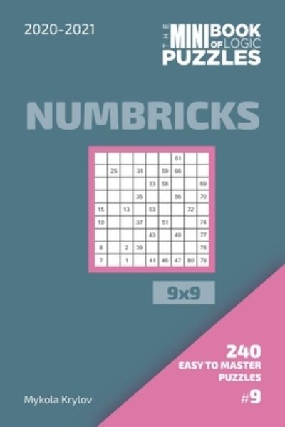 The Mini Book Of Logic Puzzles 2020-2021. Numbricks 9x9 - 240 Easy To Master Puzzles. #9 - Mykola Krylov - Bøger - Independently Published - 9798571508087 - 25. november 2020