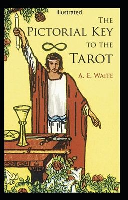 The Pictorial Key to the Tarot Illustrated - Arthur Edward Waite - Books - Independently Published - 9798591254087 - January 6, 2021