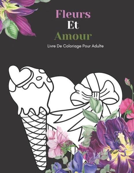 Cover for Br Famille Heureuse Editeur · Fleurs Et Amour Livre De Coloriage Pour Adulte (Paperback Book) (2021)