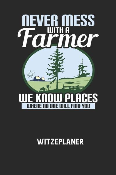 Cover for Witze Notizbuch · NEVER MESS WITH A FARMER WE KNOW PLACES WHERE NO ONE WILL FIND YOU - Witzeplaner (Taschenbuch) (2020)