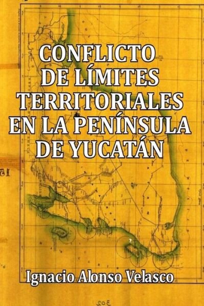 Cover for Ignacio Alonso Velasco · Conflicto de limites territoriales en la Peninsula de Yucatan (Pocketbok) (2020)