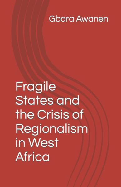 Cover for Gbara Awanen · Fragile States and the Crisis of Regionalism in West Africa (Taschenbuch) (2020)
