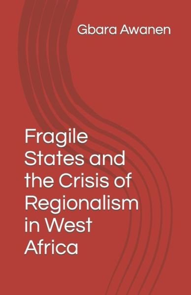 Cover for Gbara Awanen · Fragile States and the Crisis of Regionalism in West Africa (Paperback Book) (2020)