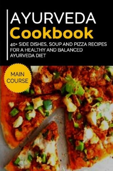 Ayurveda Cookbook: 40+ Side Dishes, Soup and Pizza recipes for a healthy and balanced Ayurveda diet - Njoku Caleb - Boeken - Independently Published - 9798704287087 - 3 februari 2021
