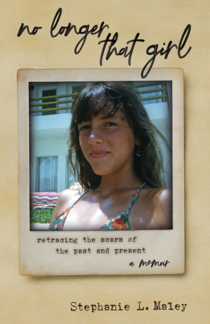 Cover for Stephanie L. Maley · No Longer That Girl: Retracing the Scars of the Past and Present (Paperback Book) (2025)