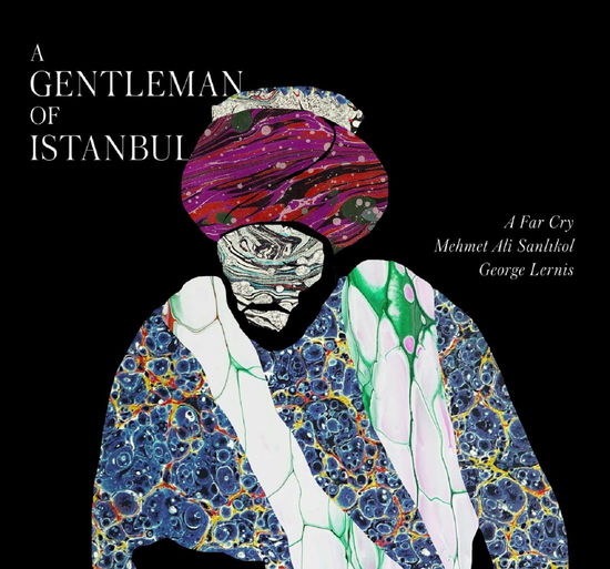 Cover for A Far Cry &amp; Mehmet Ali Sanlikol &amp; George Lernis · A Gentleman of Istanbul (CD) (2023)