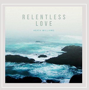 Cover for Heath Williams · Relentless Love (CD) (2015)