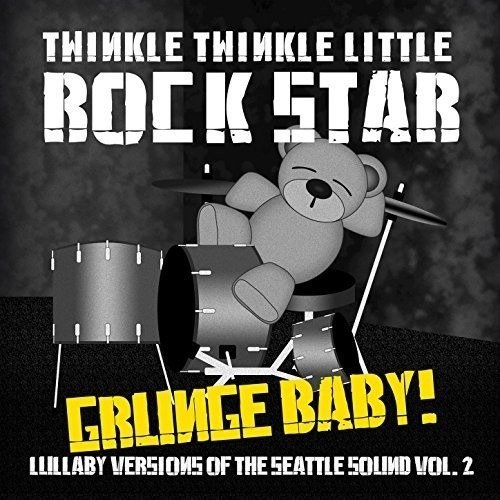 Cover for Twinkle Twinkle Little Rock Star · Twinkle Twinkle Little Rock Star - Grunge Baby! Lullaby Versions Of Seattle Sound, 2 (CD) (2016)