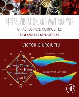 Stress, Vibration, and Wave Analysis in Aerospace Composites: SHM and NDE Applications - Giurgiutiu, Victor (Department of Mechanical Engineering, University of South Carolina, Columbia, SC, USA) - Books - Elsevier Science Publishing Co Inc - 9780128133088 - June 17, 2022