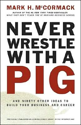 Never Wrestle with a Pig and Ninety Other Ideas to Build Your Business and Career - Mark H. Mccormack - Books - Penguin Books - 9780141002088 - December 31, 2001