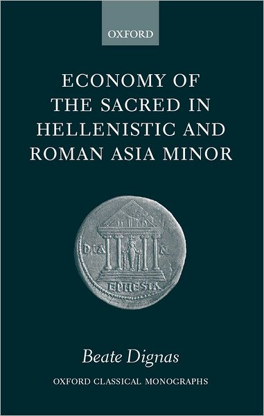 Economy of the Sacred in Hellenistic and Roman Asia Minor - Oxford Classical Monographs - Dignas, Beate (, Assistant Professor of History at the University of Michigan, Ann Arbor) - Livros - Oxford University Press - 9780199254088 - 20 de março de 2003