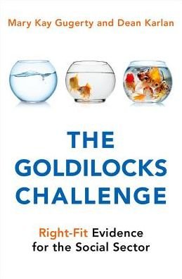 Cover for Gugerty, Mary Kay (Nancy Bell Evans Professor of Nonprofits &amp; Philanthropy, Nancy Bell Evans Professor of Nonprofits &amp; Philanthropy, Evans School of Public Policy and Governance, University of Washington) · The Goldilocks Challenge: Right-Fit Evidence for the Social Sector (Inbunden Bok) (2018)
