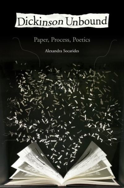 Cover for Socarides, Alexandra (Assistant Professor of English, Assistant Professor of English, University of Missouri) · Dickinson Unbound: Paper, Process, Poetics (Gebundenes Buch) (2012)