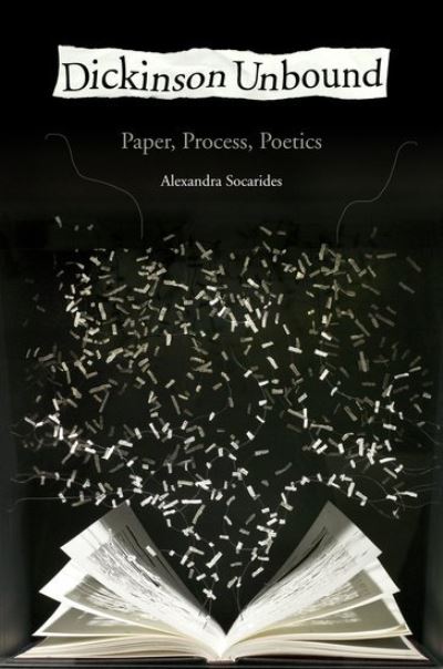 Cover for Socarides, Alexandra (Assistant Professor of English, Assistant Professor of English, University of Missouri) · Dickinson Unbound: Paper, Process, Poetics (Hardcover Book) (2012)