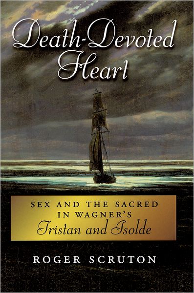 Cover for Roger Scruton · Death-Devoted Heart: Sex and the Sacred in Wagner's Tristan and Isolde (Paperback Book) (2013)