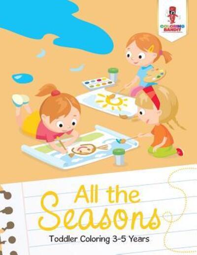 Cover for Coloring Bandit · All the Seasons : Toddler Coloring 3-5 Years (Paperback Book) (2017)