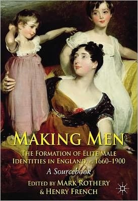 Cover for Mark Rothery · Making Men: The Formation of Elite Male Identities in England, c.1660-1900: A Sourcebook (Pocketbok) (2012)