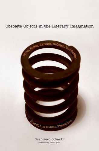Obsolete Objects in the Literary Imagination: Ruins, Relics, Rarities, Rubbish, Uninhabited Places, and Hidden Treasures - Francesco Orlando - Books - Yale University Press - 9780300108088 - June 1, 2006