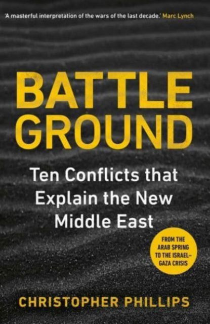 Cover for Christopher Phillips · Battleground: 10 Conflicts that Explain the New Middle East (Taschenbuch) (2025)