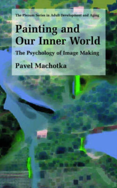 Cover for Pavel Machotka · Painting and Our Inner World: The Psychology of Image Making - The Springer Series in Adult Development and Aging (Hardcover Book) [2003 edition] (2003)